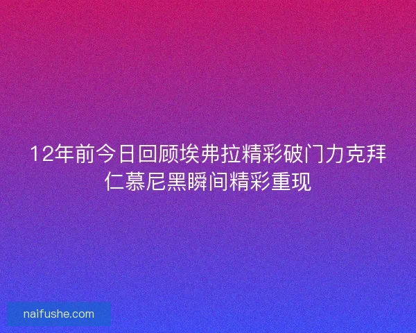 12年前今日回顾埃弗拉精彩破门力克拜仁慕尼黑瞬间精彩重现