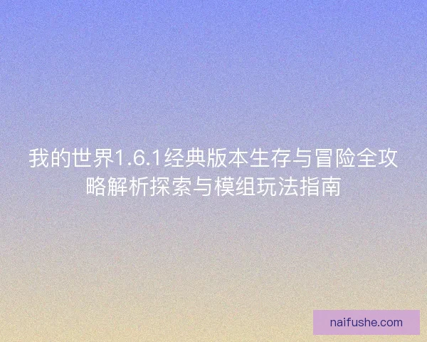 我的世界1.6.1经典版本生存与冒险全攻略解析探索与模组玩法指南 我的世界1.6.1经典版本生存与冒险全攻略解析探索与模组玩法指南